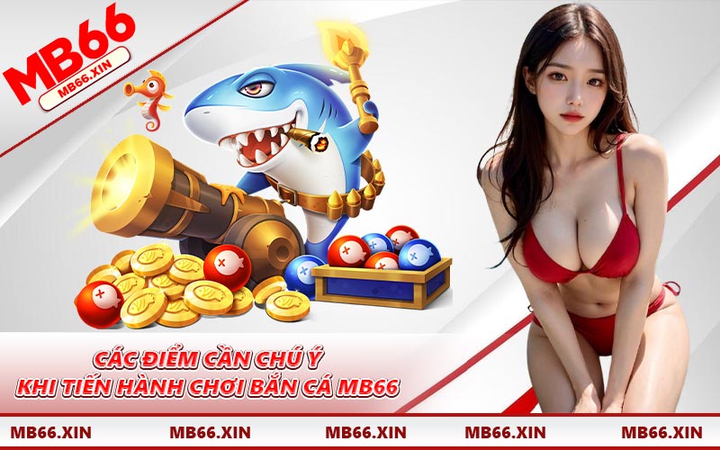 Các điểm cần chú ý khi tiến hành chơi bắn cá MB66