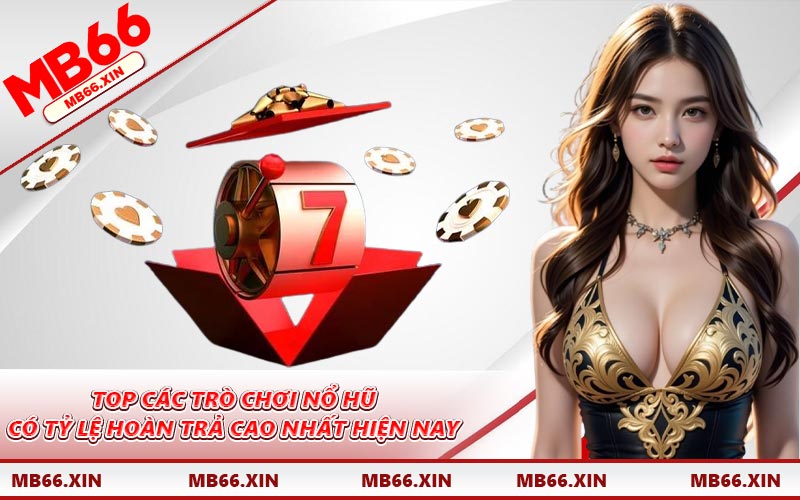 Top các trò chơi nổ hũ có tỷ lệ hoàn trả cao nhất hiện nay